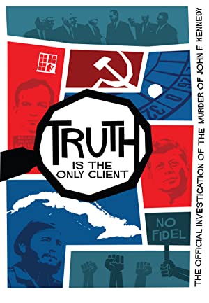 Truth Is The Only Client: The Official Investigation Of The Murder Of John F. Kennedy
